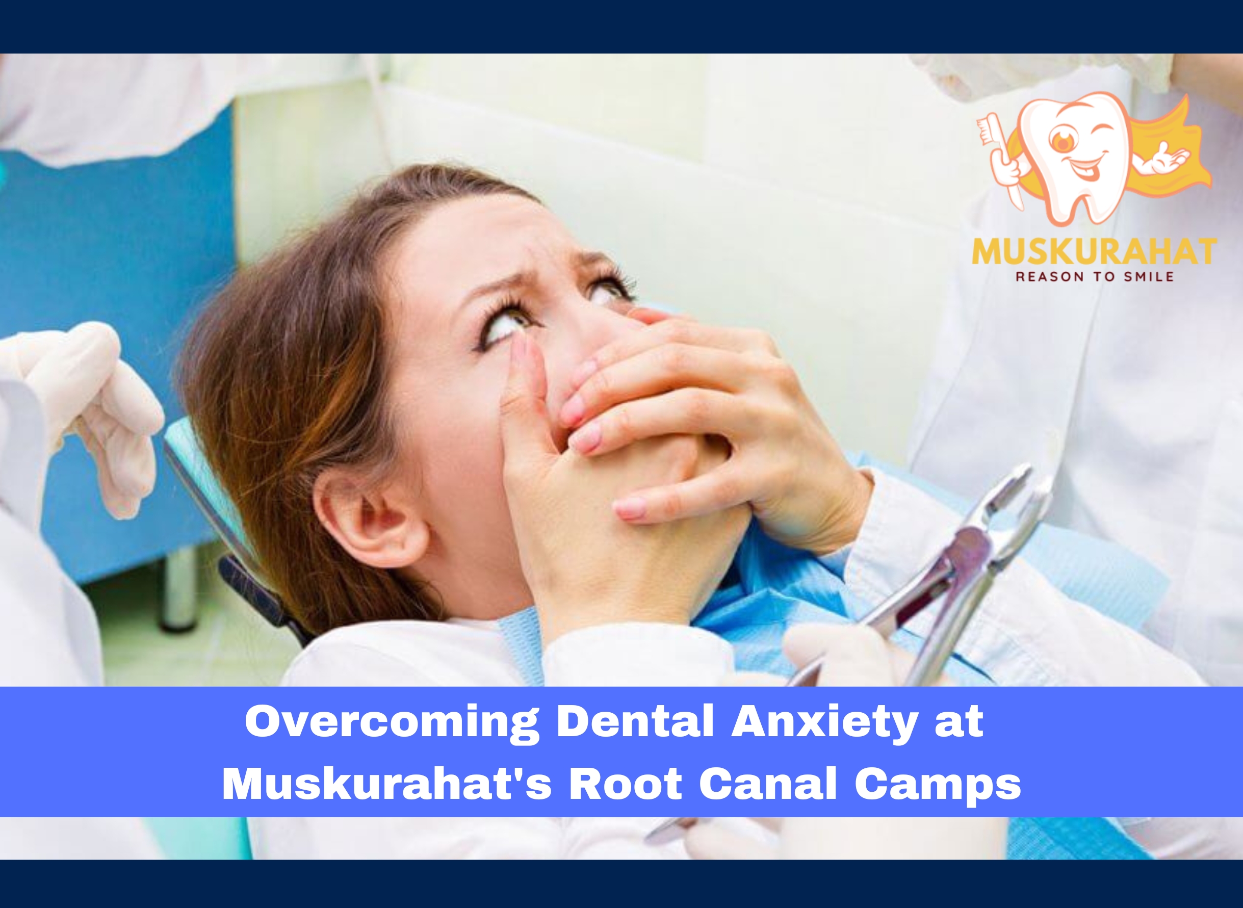 Overcoming Dental Anxiety at Muskurahat’s Root Canal Camps