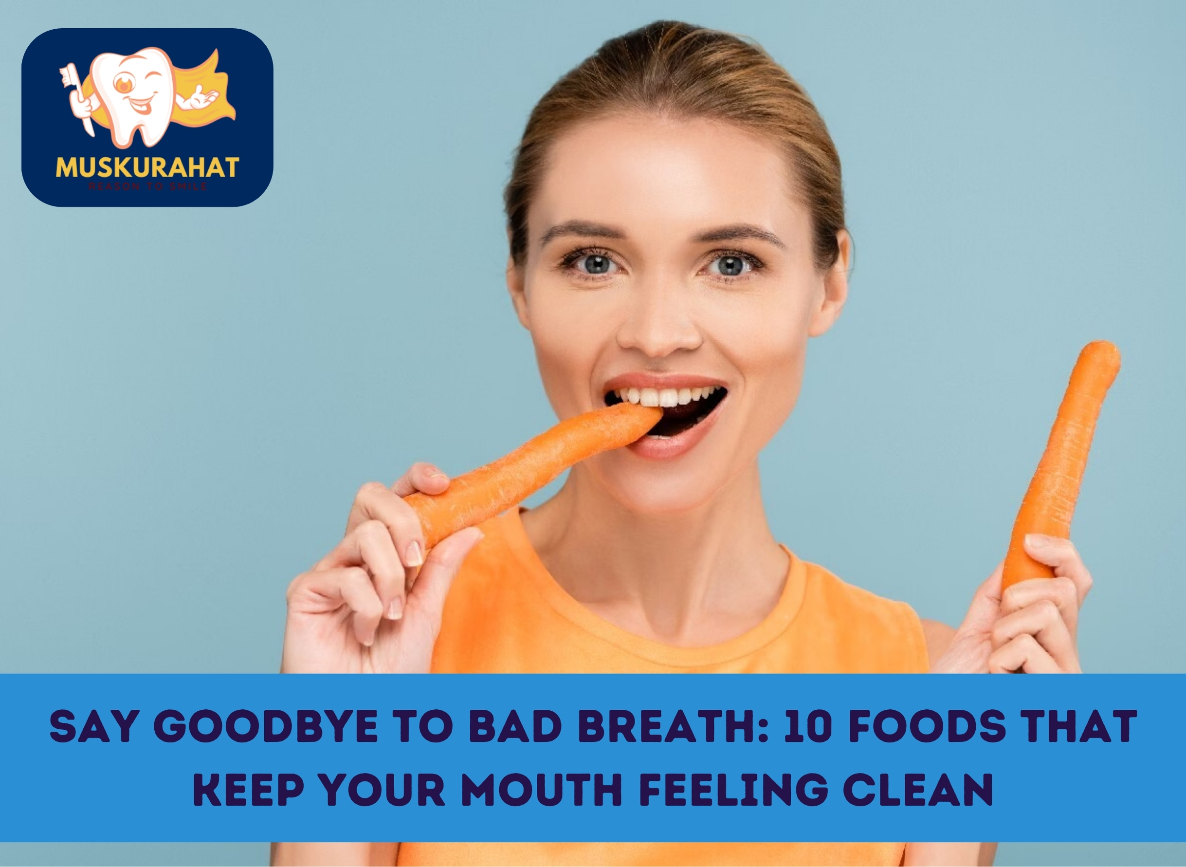 Say Goodbye to Bad Breath: 10 Foods That Keep Your Mouth Feeling Clean